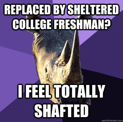 replaced by sheltered college freshman i feel totally shaft - Sexually Oblivious Rhino