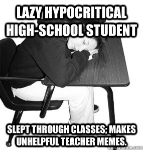 lazy hypocritical highschool student slept through classes - Lazy Hypocritical High School Student