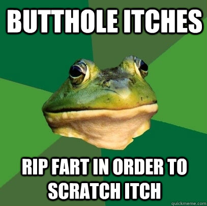 butthole itches rip fart in order to scratch itch - Foul Bachelor Frog