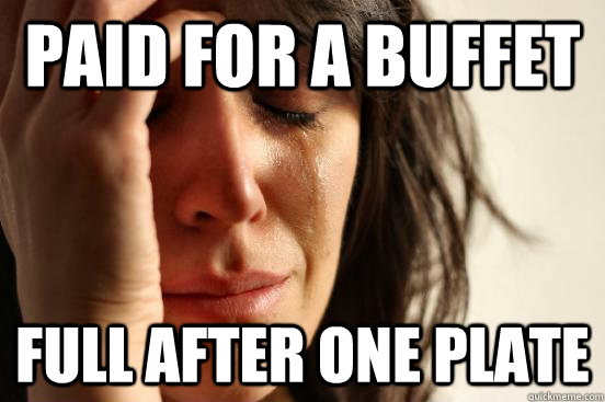 paid for a buffet full after one plate - First World Problems