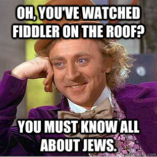 oh youve watched fiddler on the roof you must know all ab - Psychotic Willy Wonka