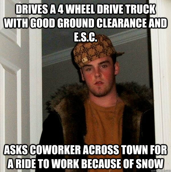 drives a 4 wheel drive truck with good ground clearance and - Scumbag Steve