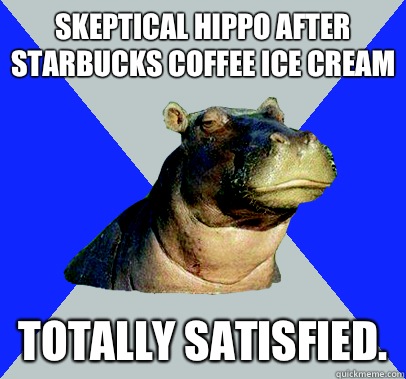 Skeptical hippo after Starbucks coffee ice cream Totally sat - Skeptical Hippo