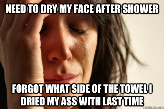 need to dry my face after shower forgot what side of the tow - First World Problems