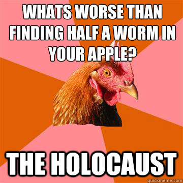 whats worse than finding half a worm in your apple the holo - Anti-Joke Chicken