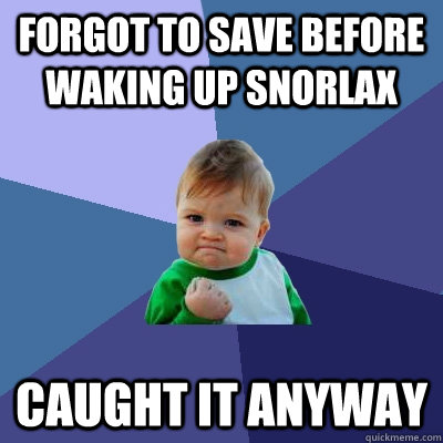 forgot to save before waking up snorlax caught it anyway - Success Kid