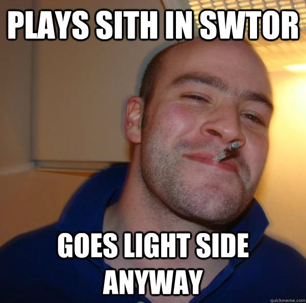plays sith in swtor goes light side anyway - Good Guy Greg-