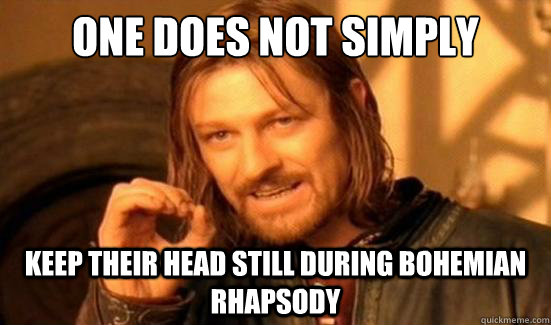 one does not simply keep their head still during bohemian rh - Boromir