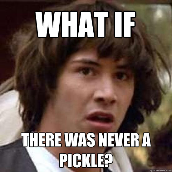 what if there was never a pickle - conspiracy keanu
