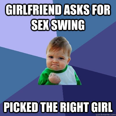 girlfriend asks for sex swing picked the right girl - Success Kid