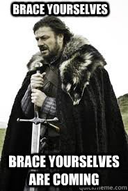 brace yourselves brace yourselves are coming - Brace Yourselves