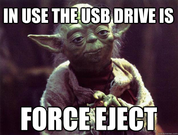 in use the usb drive is force eject - Sad yoda