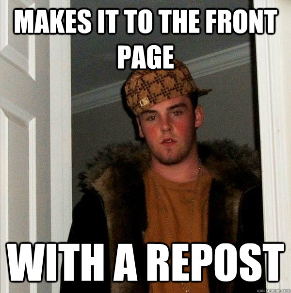 makes it to the front page with a repost - Scumbag Steve