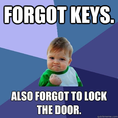 forgot keys also forgot to lock the door - Success Kid