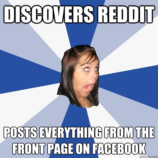 discovers reddit posts everything from the front page on fac - Annoying Facebook Girl