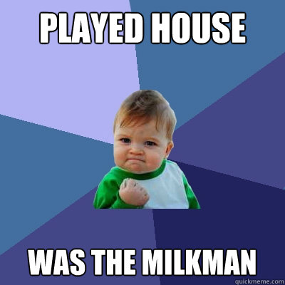 played house was the milkman - Success Kid