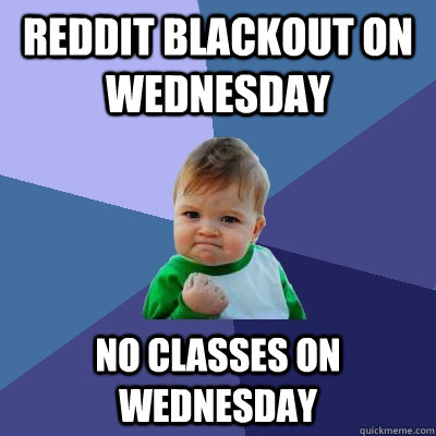reddit blackout on wednesday no classes on wednesday - Success Kid