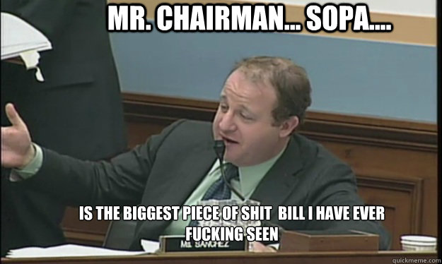 mr chairman sopa is the biggest piece of shit bill - SOPA sucks