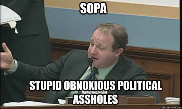 sopa stupid obnoxious political assholes - SOPA sucks