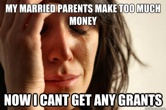 my married parents make too much money now i cant get any gr - First World Problems