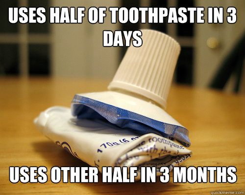 uses half of toothpaste in 3 days uses other half in 3 month - toothpaste