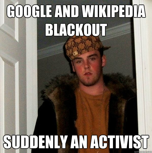 google and wikipedia blackout suddenly an activist - Scumbag Steve