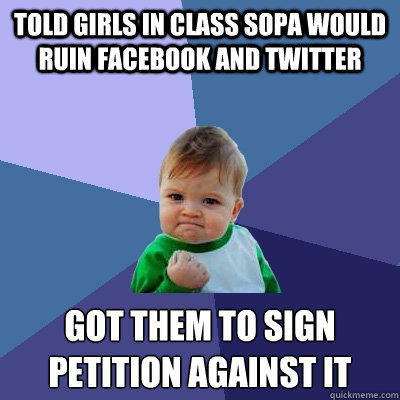 told girls in class sopa would ruin facebook and twitter got - Success Kid