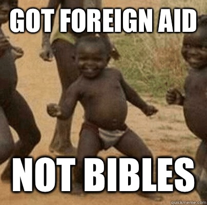 Got foreign aid Not bibles - Third World Success
