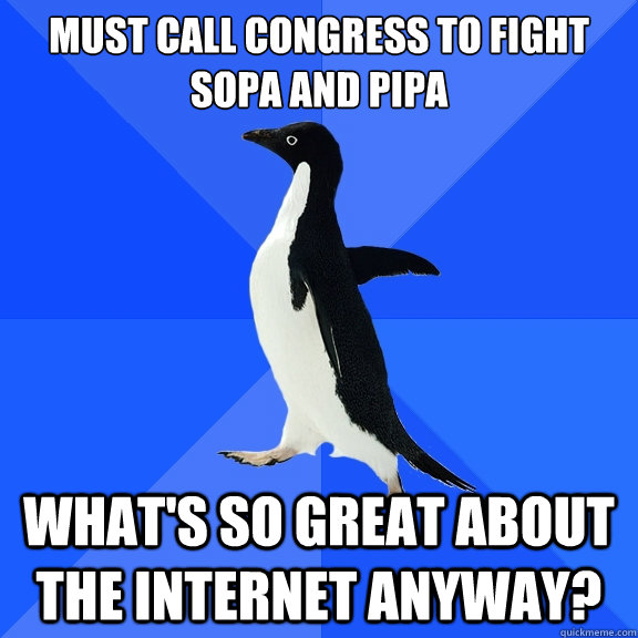 must call congress to fight sopa and pipa whats so great ab - Socially Awkward Penguin