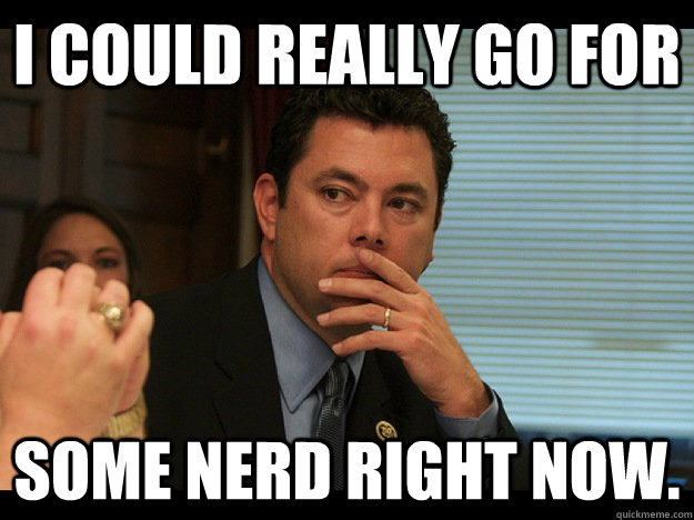 i could really go for some nerd right now - Rep Jason Chaffetz