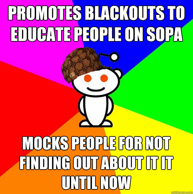 promotes blackouts to educate people on sopa mocks people fo - Scumbag Redditor
