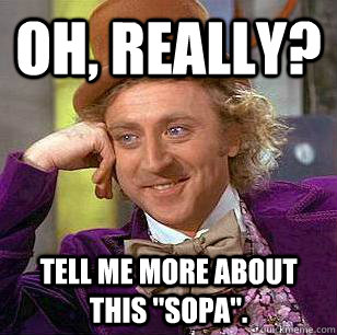 oh really tell me more about this sopa - Condescending Wonka