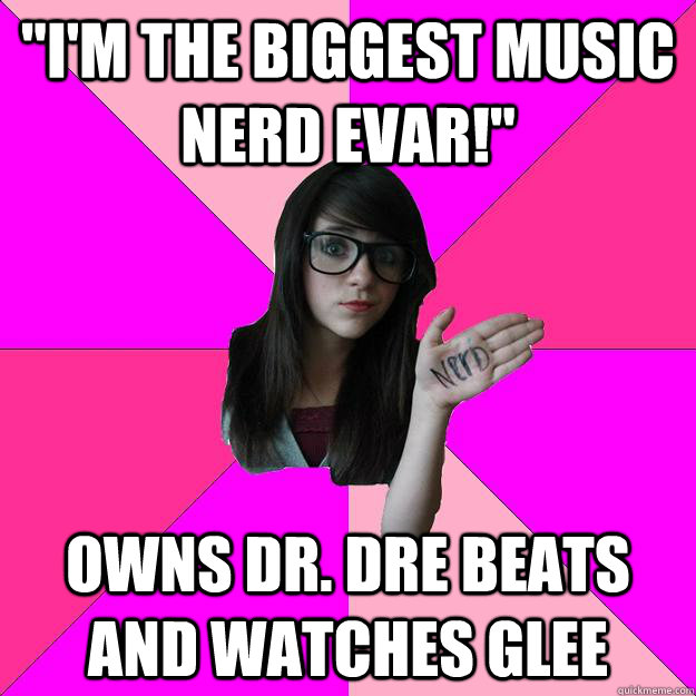 im the biggest music nerd evar owns dr dre beats and wa - Idiot Nerd Girl