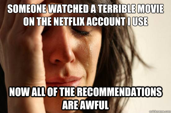 someone watched a terrible movie on the netflix account i us - First World Problems