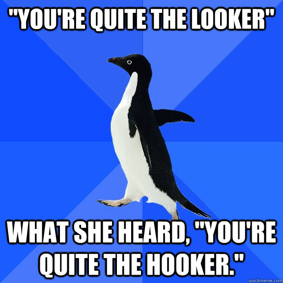 youre quite the looker what she heard youre quite the - Socially Awkward Penguin