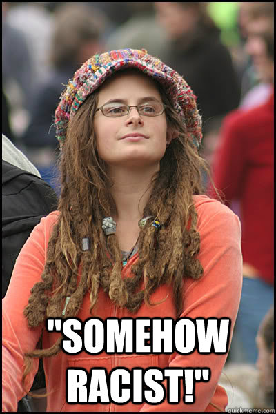 somehow racist - College Liberal