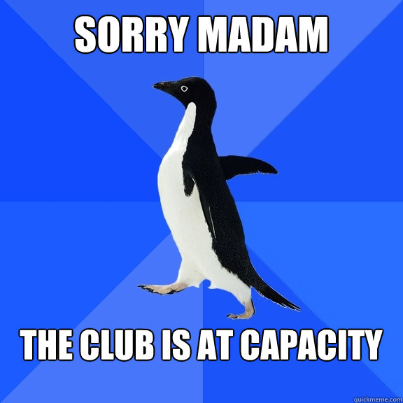 sorry madam the club is at capacity - Socially Awkward Penguin