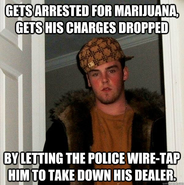 gets arrested for marijuana gets his charges dropped by let - Scumbag Steve