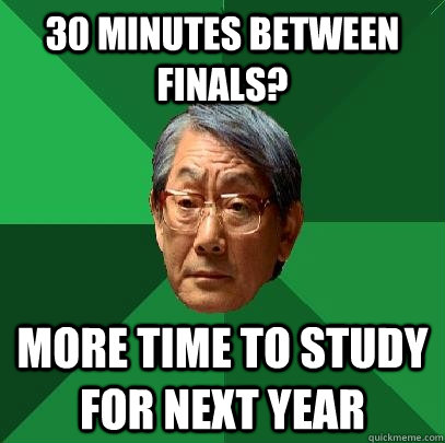 30 minutes between finals more time to study for next year - High Expectations Asian Father