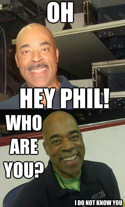oh hey phil who are you i do not know you - beforeafter phil