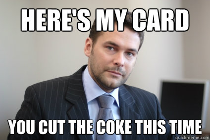 heres my card you cut the coke this time - successful white man