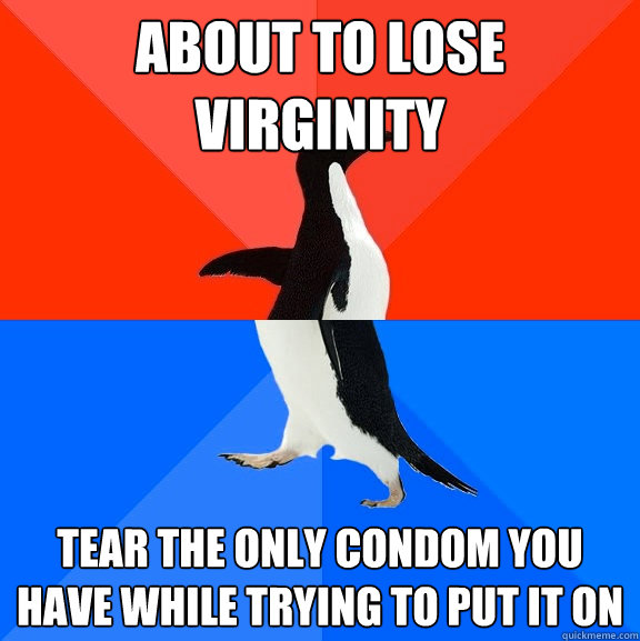 about to lose virginity tear the only condom you have while - Socially Awesome Awkward Penguin