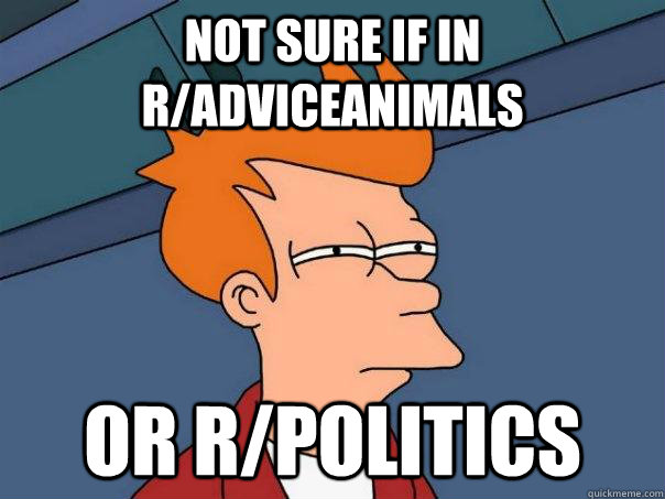not sure if in radviceanimals or rpolitics - Futurama Fry