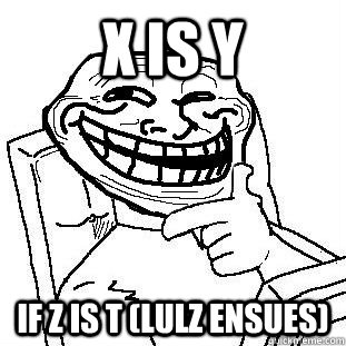 x is y if z is t lulz ensues - truth Troll