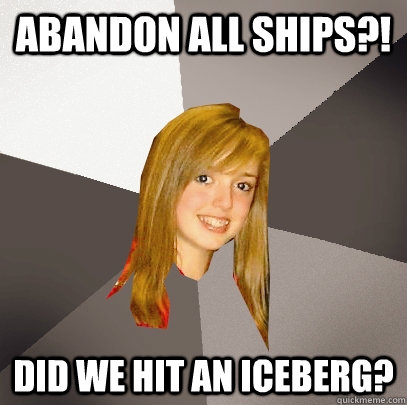 abandon all ships did we hit an iceberg - Musically Oblivious 8th Grader