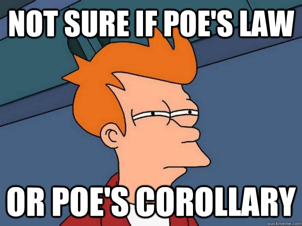 not sure if poes law or poes corollary - Futurama Fry