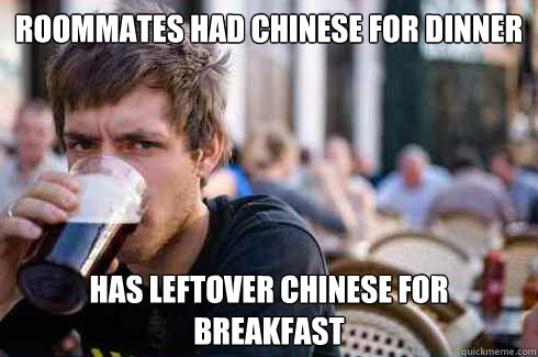 roommates had chinese for dinner has leftover chinese for br - Lazy College Senior