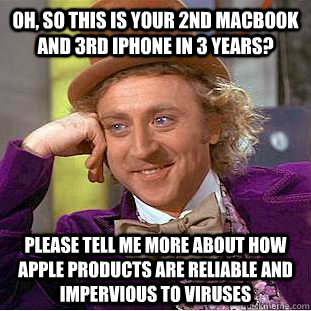 oh so this is your 2nd macbook and 3rd iphone in 3 years p - Creepy Wonka