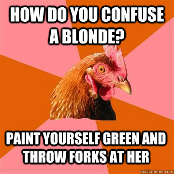 how do you confuse a blonde paint yourself green and throw - Anti-Joke Chicken