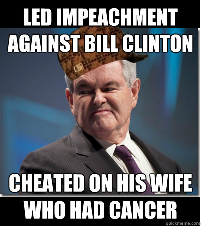 led impeachment against bill clinton cheated on his wife who - Scumbag Gingrich